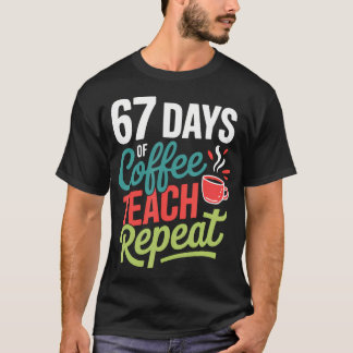 67 Days Of Coffee Teach Repeat T-Shirt