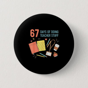 67 Days Of Doing Teacher Stuff Funny 67 Meme For T 2 Inch Round Button