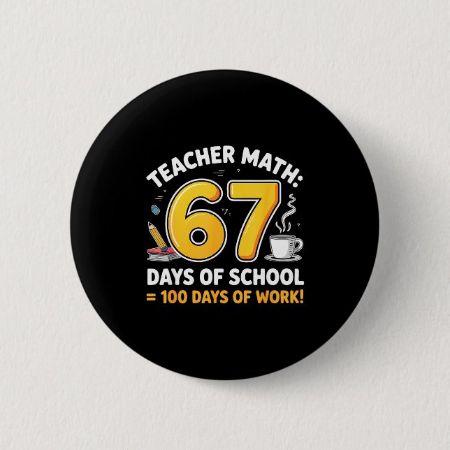 67 Days Of School = 100 Funny Six Seven Meme Teach 2 Inch Round Button (Front)