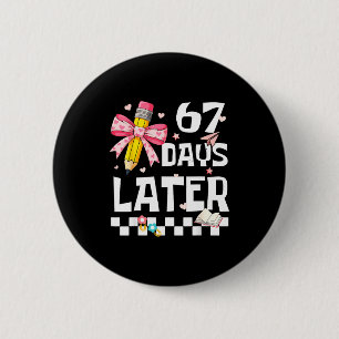 67 Days Of School Funny 67 Days Later Student Teac 2 Inch Round Button