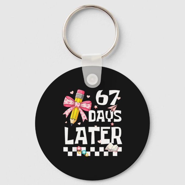 67 Days Of School Funny 67 Days Later Student Teac Keychain (Front)