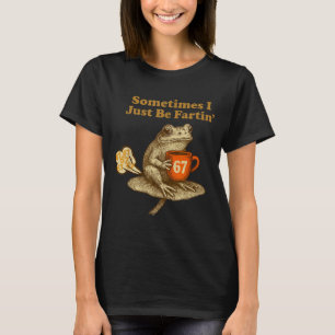67 I six Seven Fartin Sometimes Just Frog Laugh T-Shirt
