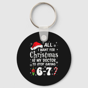 67 I Want For Christmas Is My Doctor To Stop Sayin Keychain