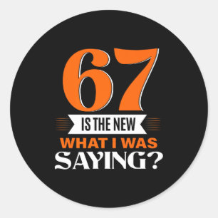 67 Is The New What I Was Saying Funny 67th Birthda Classic Round Sticker
