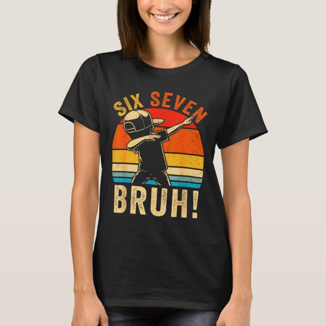 67 Meme 6 7 Numbers Dabbing Six Seven Bruh Funny B T-Shirt (Front)