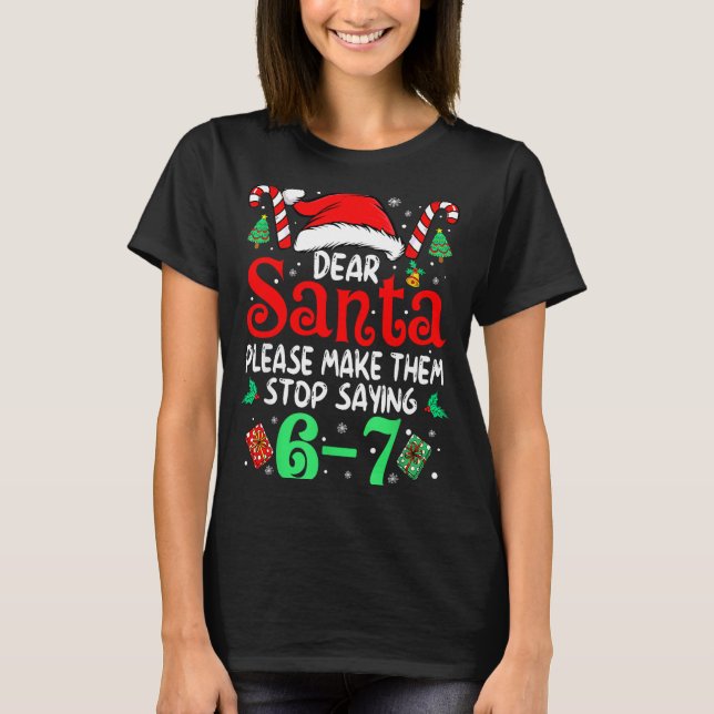 67 Meme Dear Santa 6 7 Funny Christmas Six Seven W T-Shirt (Front)