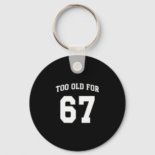 67 Meme Funny Too Old For Six Seven Teacher Parent Keychain
