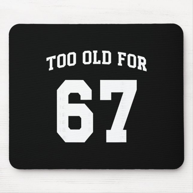 67 Meme Funny Too Old For Six Seven Teacher Parent Mouse Pad (Front)