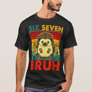 67 Meme Hedgehog Funny Six Seven Bruh Hedgehog For T-Shirt