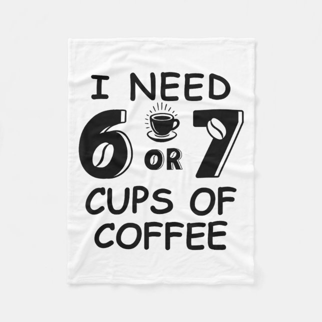 67 Meme Teacher 6 7 Coffee C Need Six Seven Coffee Fleece Blanket (Front)