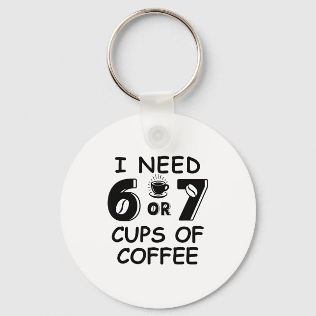 67 Meme Teacher 6 7 Coffee C Need Six Seven Coffee Keychain (Front)