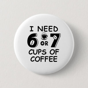 67 Meme Teacher 6 7 Coffee Cups Need Six Seven Cof 2 Inch Round Button