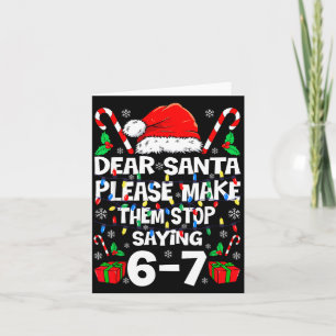 67 Shirt Dear Santa Please Make Them Stop Saying 6 Card