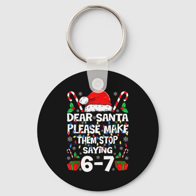 67 Shirt Dear Santa Please Make Them Stop Saying 6 Keychain (Front)