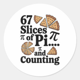 67 Slices Of Pi... And Counting For Pizza Pie Six  Classic Round Sticker