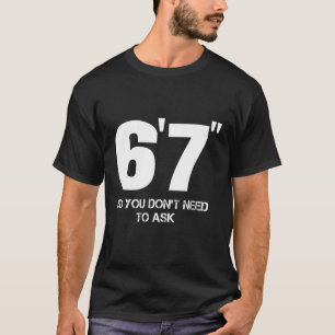 6'7 So You Don't Need To Ask Tall Person 6 Ft 7 T-Shirt
