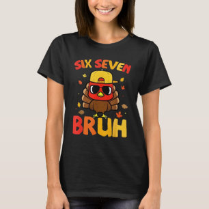 67 Thanksgiving Funny Turkey 6 7 Six Seven Bruh T-Shirt