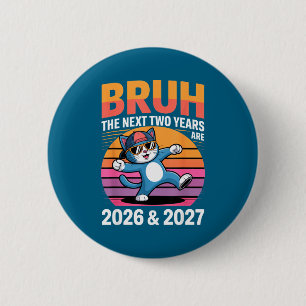 67bruh The Next Two Years Are 2026 &amp; 2027 Funn 2 Inch Round Button