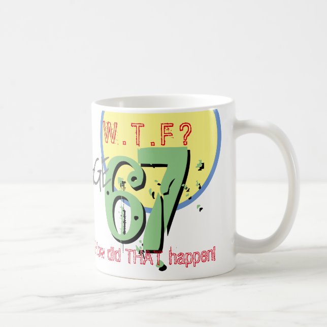 67th Birthday. Age 67. WTF? How Did THAT Happen! Coffee Mug (Right)