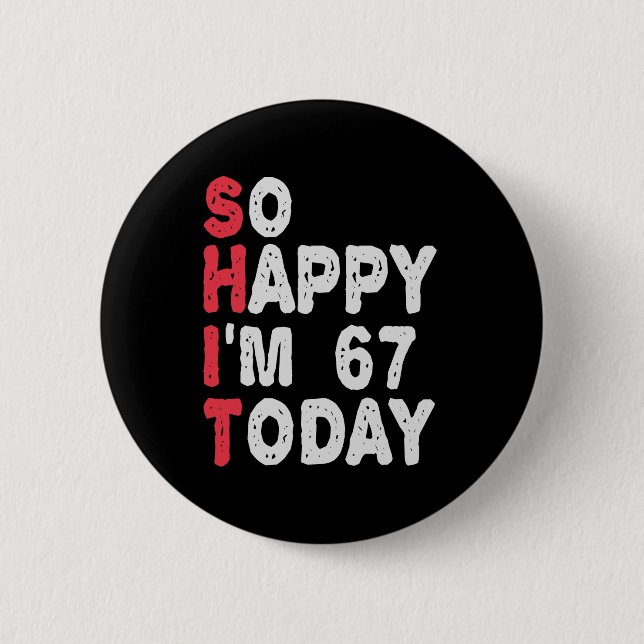 67th Birthday So Happy I'm 67 Today Gift Funny 2 Inch Round Button (Front)