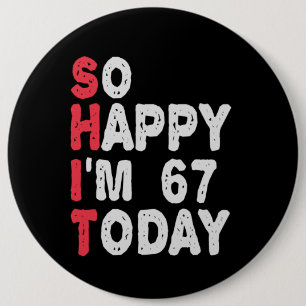 67th Birthday So Happy I'm 67 Today Gift Funny 6 Inch Round Button