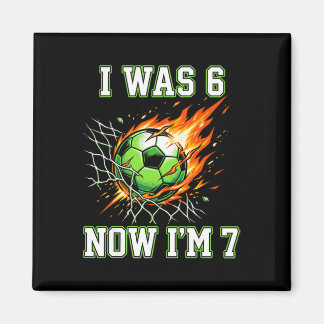 6 7 I Was 6 Now I’m 7 Soccer Birthday Footll Boy K Magnet