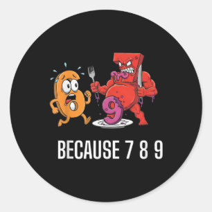 6 7 Meme Joke Because 7 8 9 Funny Kids 67 Classic Round Sticker