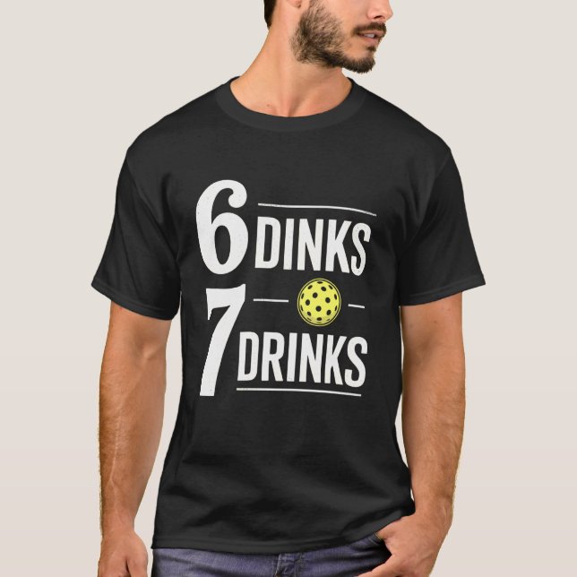 6 Dinks 7 Drinks Pickleball 6 7 Funny Six Seven T-Shirt (Front)