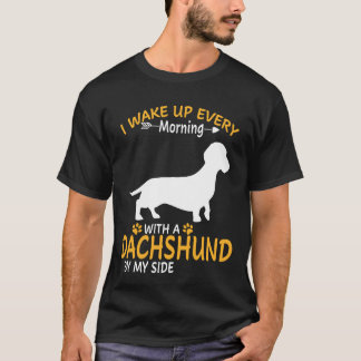 6 I Wake Up Every Morning With A Dachshund By My S T-Shirt