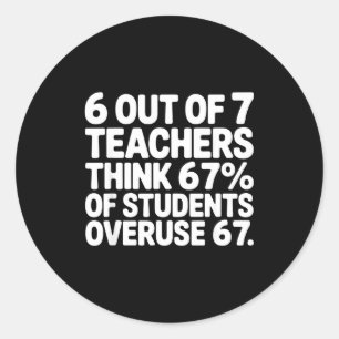6 Out Of 7 Teachers Funny 67 Six Seven Meme Teache Classic Round Sticker