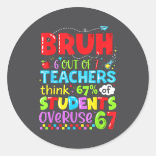 6 Out Of 7 Teachers Think 67% Of Students Overuse  Classic Round Sticker
