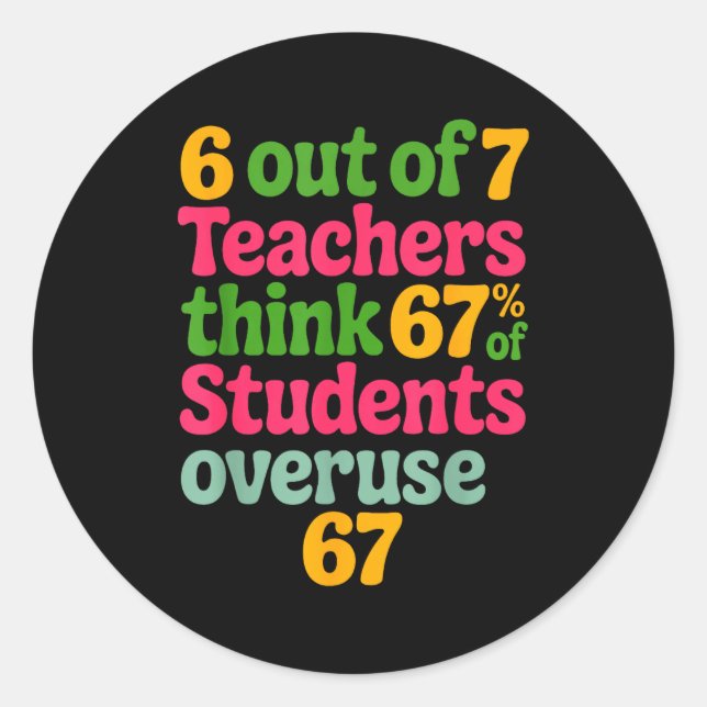 6 Out Of 7 Teachers Think 67% Of Students Overuse  Classic Round Sticker (Front)