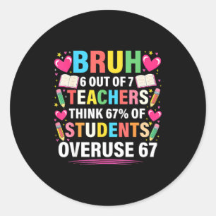 6 Out Of 7 Teachers Think 67% Of Students Overuse  Classic Round Sticker