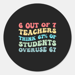 6 Out Of 7 Teachers Think 67% Of Students Overuse  Classic Round Sticker