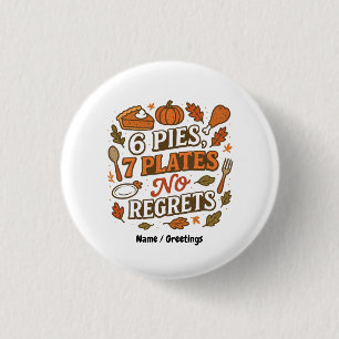  6 Pies, 7 Plates No Regrets Funny Thanksgiving  1 Inch Round Button