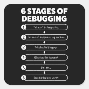 6 Stages Of Debugging   Programmer Gift Square Sticker