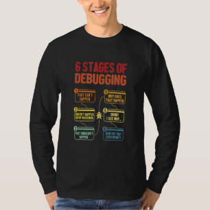 6 Stages Of Debugging Software Developer Programmi T-Shirt