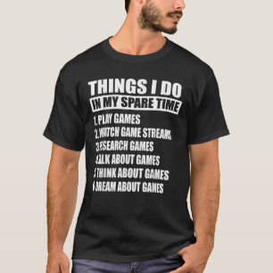 6 Things I Do In My Spare Time Play Game Video Gam T-Shirt