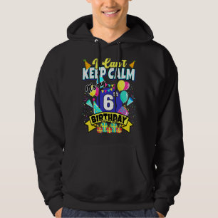 6 Years Old I Can't Keep Calm It's My 6th Birthd Hoodie