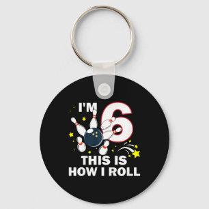 6th Birthday Bowling I'm 6 This Is How I Roll  Keychain