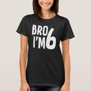 6th Birthday Boy Bro Iu2019m 6 Year Old Boys Kids T-Shirt