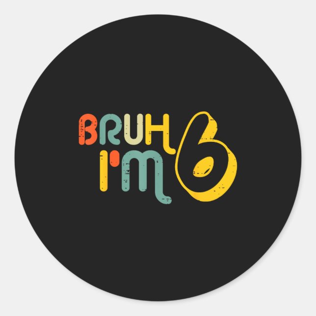 6th Birthday Bruh Im 6 Year Old Bday Meme Boys Gir Classic Round Sticker (Front)