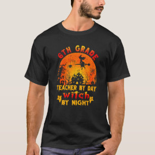 6th Grade Teacher By Day Witch By Night Costume Ha T-Shirt
