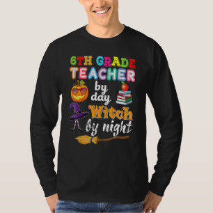 6th Grade Teacher By Day Witch Night Halloween Six T-Shirt