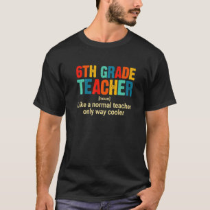 6th Grade Teacher Definition First Day Back To Sch T-Shirt