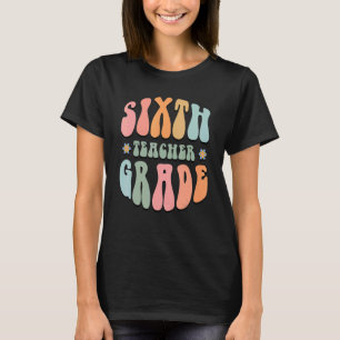 6th Grade Teacher Retro Groovy Back to School Teac T-Shirt