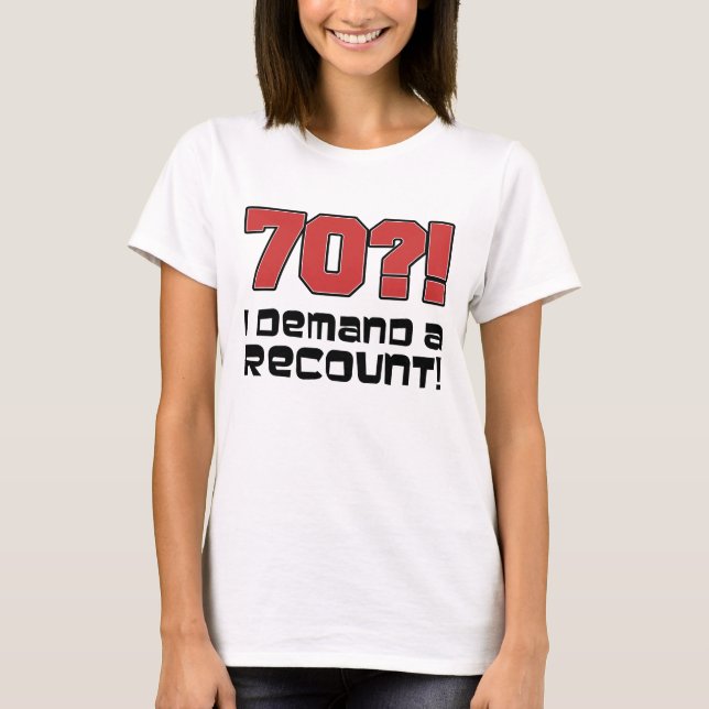 70?! I Demand A Recount T-Shirt (Front)