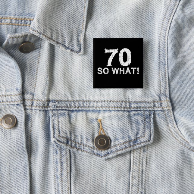 70 So What - Funny 70th Birthday 2 Inch Square Button (In Situ)