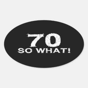 70 So What - Funny 70th Birthday Oval Sticker