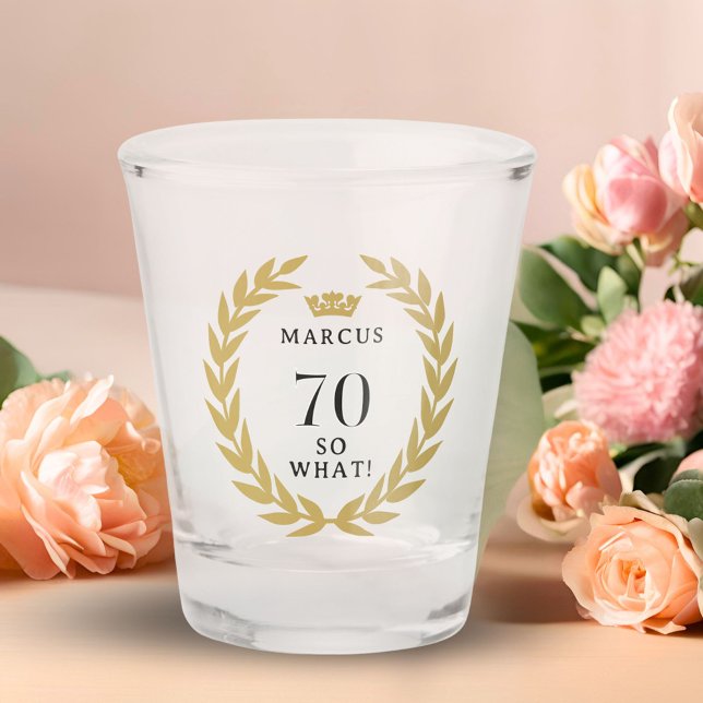 70 So what Funny Laurel Wreath Crown 70th Birthday Shot Glass (Creator Uploaded)